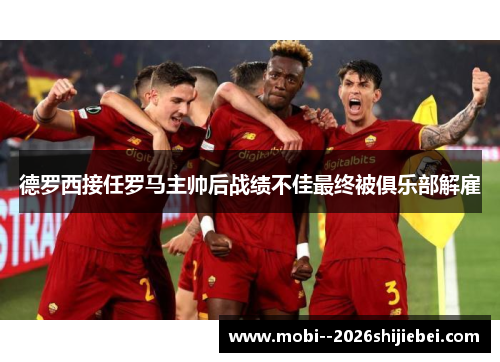 德罗西接任罗马主帅后战绩不佳最终被俱乐部解雇 德罗西接任罗马主帅后战绩不佳最终被俱乐部解雇