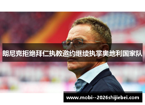 朗尼克拒绝拜仁执教邀约继续执掌奥地利国家队 朗尼克拒绝拜仁执教邀约继续执掌奥地利国家队