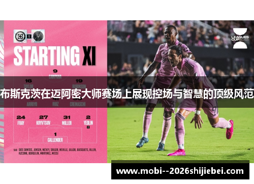 布斯克茨在迈阿密大师赛场上展现控场与智慧的顶级风范